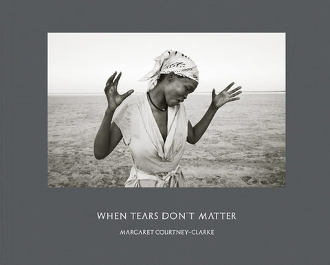 Margaret Courtney-Clarke: When Tears Don't Matter by Courtney-Clarke, Margaret