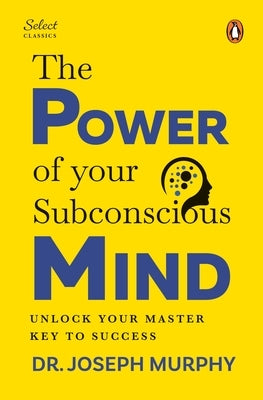 Penguin Select Classics: The Power of Your Subconscious Mind: (Original, Unabridged Classic, Premium Hardbound Collector's Edition, Ideal for Gifting) by Murphy, Joseph