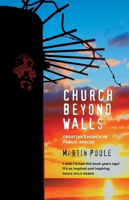 Church Beyond Walls: Christian Spirituality at Large by Poole, Martin