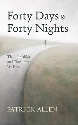 Forty Days and Forty Nights: The Hardships and Transitions We Face by Allen, Patrick