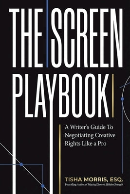 The Screen Playbook: A Writer's Guide to Negotiating Creative Rights Like a Pro by Morris, Tisha