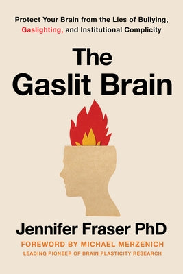 Gaslit Brain: Protect Your Brain from the Lies of Bullying, Gaslighting, and Institutional Complicity by Fraser, Jennifer