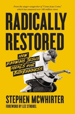 Radically Restored: How Knowing Jesus Heals Our Brokenness by McWhirter, Stephen