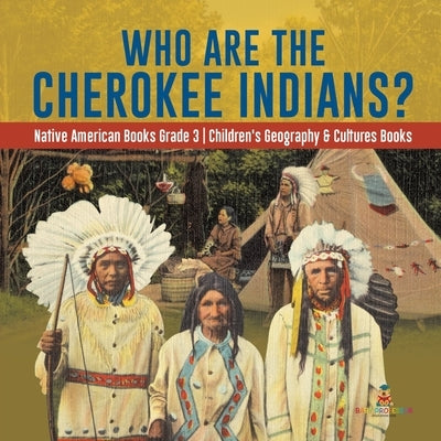 Who Are the Cherokee Indians? Native American Books Grade 3 Children's Geography & Cultures Books by Baby Professor