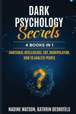 Dark Psychology Secrets: 4 Books 1 - Emotional Intelligence, CBT, Manipulation, How to Analyze People by Watson, Nadine