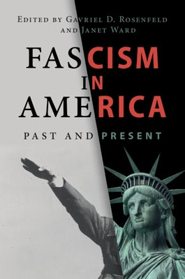 Fascism in America: Past and Present by Rosenfeld, Gavriel D.