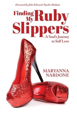 Finding My Ruby Slippers: A Soul's Journey to Self Love by Nardone, Maryanna