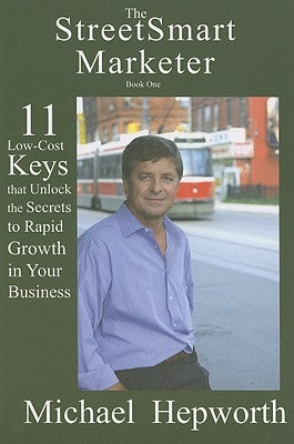 StreetSmart Marketer: Book One: 11 Low-Cost Keys That Unlock the Secrets to Rapid Growth in Your Business by Hepworth, Michael