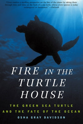 Fire in the Turtle House: The Green Sea Turtle and the Fate of the Ocean by Davidson, Osha Gray