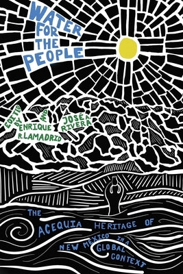Water for the People: The Acequia Heritage of New Mexico in a Global Context by Lamadrid, Enrique R.