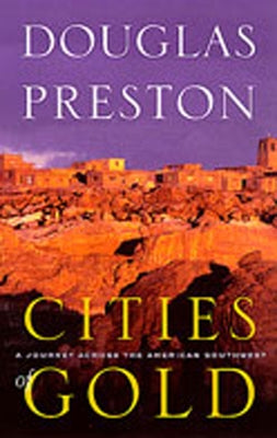 Cities of Gold: A Journey Across the American Southwest by Preston, Douglas