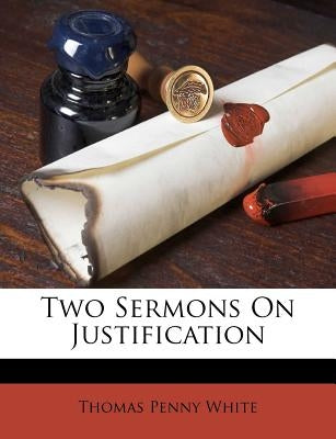 Two Sermons on Justification by White, Thomas Penny