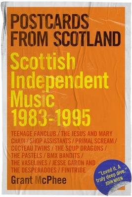 Postcards from Scotland: Scottish Independent Music 1983-1995 by McPhee, Grant