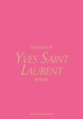 The Essence of Yves Saint Laurent: Unfolded by Reising, Kelly