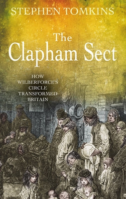 The Clapham Sect: How Wilberforce's Circle Transformed Britain by Tomkins, Stephen