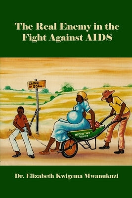 The Real Enemy in the Fight Against AIDS by Mwanukuzi, Elizabeth Kwigema