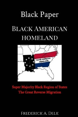 Black Paper: Black American Homeland by Delk, Frederick Alvin