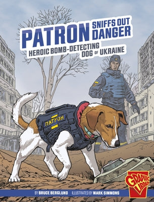 Patron Sniffs Out Danger: Heroic Bomb-Detecting Dog of Ukraine by Berglund, Bruce