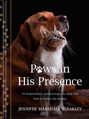 Paws in His Presence: 50 Inspirational Animal Stories to Help You Pray & Ponder the Psalms by Bleakley, Jennifer Marshall