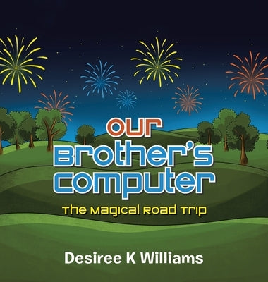 Our Brother's Computer: The Magical Road Trip by Williams, Desiree K.