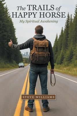 The Trails of Happy Horse: My Spiritual Awakening by Williams, Steve