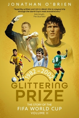 Glittering Prize: The Story of the Fifa World Cup Volume II, 1982-2002 Volume 2 by O'Brien, Jonathan