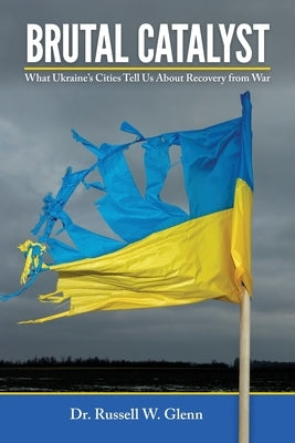 Brutal Catalyst: What Ukraine's Cities Tell Us About Recovery From War by Glenn, Russell W.