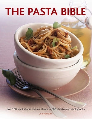 The Pasta Bible: Over 150 Inspirational Recipes Shown in 800 Step-By-Step Photographs by Wright, Jeni