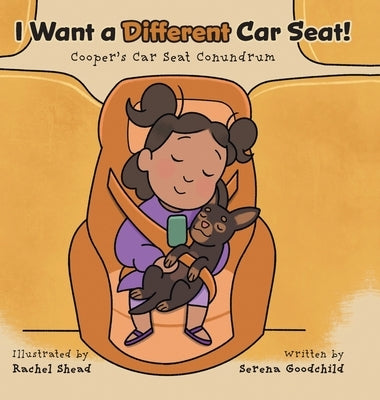 I Want a Different Car Seat!: Cooper's Car Seat Conundrum by Goodchild, Serena