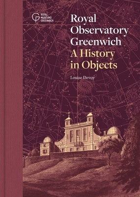 Royal Observatory Greenwich: A History in Objects by Devoy, Louise