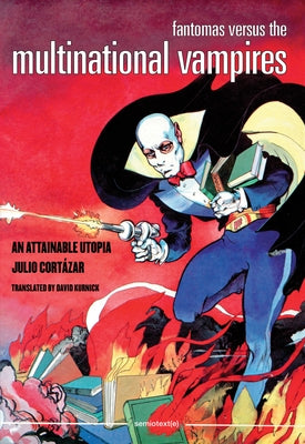 Fantomas Versus the Multinational Vampires: An Attainable Utopia by Cort&#225;zar, Julio