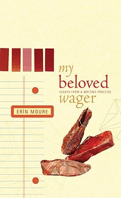 My Beloved Wager: Essays from a Writing Practice by Moure, Erin