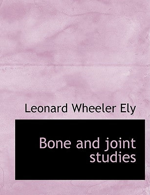 Bone and Joint Studies by Ely, Leonard Wheeler