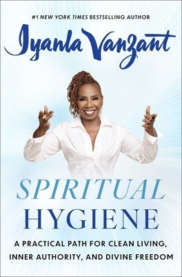 Spiritual Hygiene: A Practical Path for Clean Living, Inner Authority, and Divine Freedom by Vanzant, Iyanla