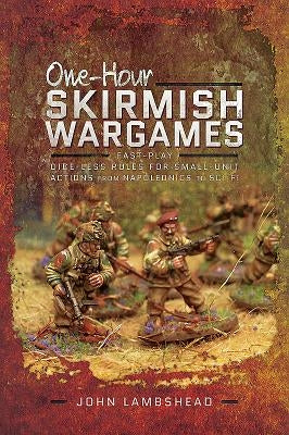 One-Hour Skirmish Wargames: Fast-Play Dice-Less Rules for Small-Unit Actions from Napoleonics to Sci-Fi by Lambshead, John