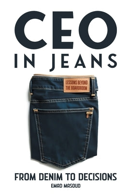 CEO in Jeans: From Denim to Decisions by Masoud, Emad