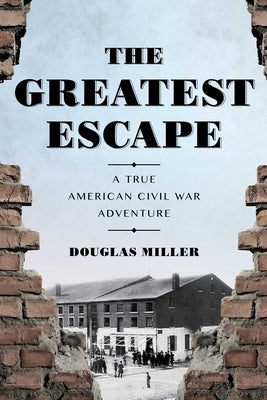 The Greatest Escape: A True American Civil War Adventure by Miller, Douglas