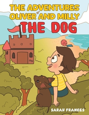 The Adventures of Oliver and Milly the Dog by Frances, Sarah