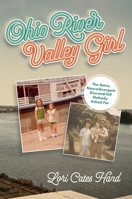 Ohio River Valley Girl: The Retro, Neurodivergent Kiss-and-Tell Nobody Asked For by Hand, Lori Cates