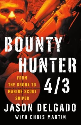 Bounty Hunter 4/3: From the Bronx to Marine Scout Sniper by Delgado, Jason