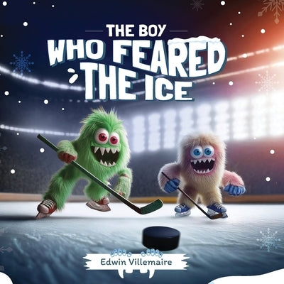 The Boy Who Feared the Ice by Villemaire, Edwin