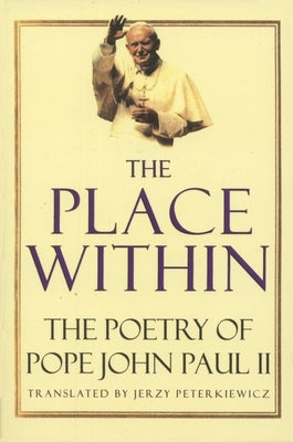 The Place Within: The Poetry of Pope John Paul II by Woytila, Karol