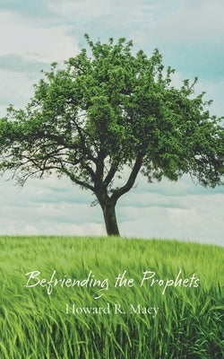 Befriending the Prophets by Macy, Howard