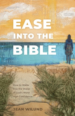Ease Into the Bible: How to Wade Into the Water of God's Word with Confidence by Wilund, Jean