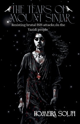 The Tears of Mount Sinjar: Resisting brutal ISIS attacks on the Yazidi people ... by Soufi, Homeira