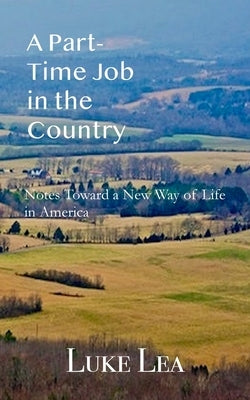 A Part-time Job in the Country: Notes Toward a New Way of Life in America by Lea