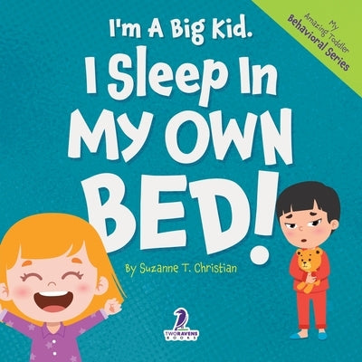 I'm A Big Kid. I Sleep In My Own Bed!: An Affirmation-Themed Toddler Book About Sleeping Alone (Ages 2-4) by Christian, Suzanne T.