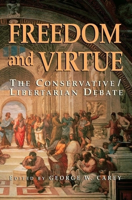 Freedom and Virtue: The Conservative Libertarian Debate by Carey, George W.