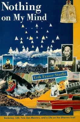 Nothing on My Mind: Berkeley, Lsd, Two Zen Masters, and a Life on the Dharma Trail by Storlie, Erik Fraser