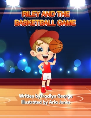 Riley and the Basketball Game by George, Tracilyn